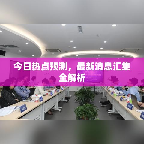 今日热点预测,最新消息汇集全解析