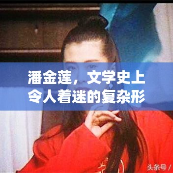 潘金莲,文学史上令人着迷的复杂形象