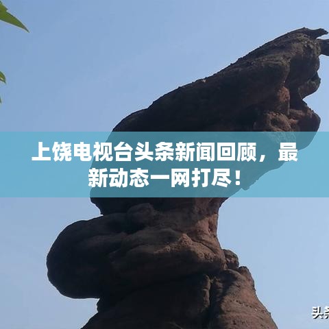 上饶电视台头条新闻回顾,最新动态一网打尽!