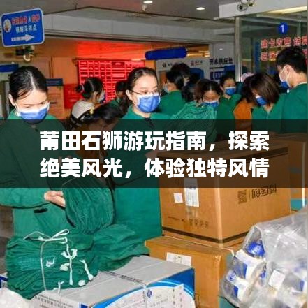 莆田石狮游玩指南，探索绝美风光，体验独特风情！