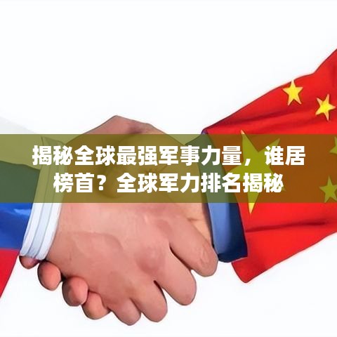 揭秘全球最强军事力量，谁居榜首？全球军力排名揭秘