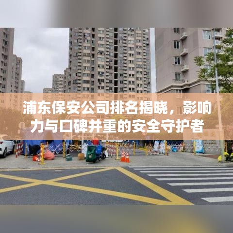 浦东保安公司排名揭晓,影响力与口碑并重的安全守护者