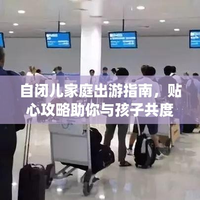 自闭儿家庭出游指南，贴心攻略助你与孩子共度美好时光