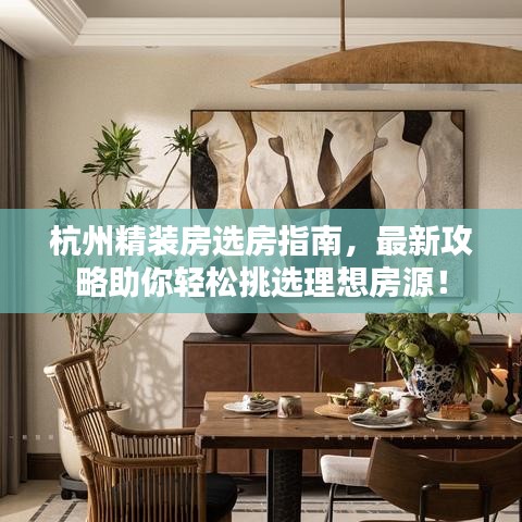杭州精装房选房指南，最新攻略助你轻松挑选理想房源！