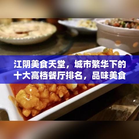 江阴美食天堂,城市繁华下的十大高档餐厅排名,品味美食之旅