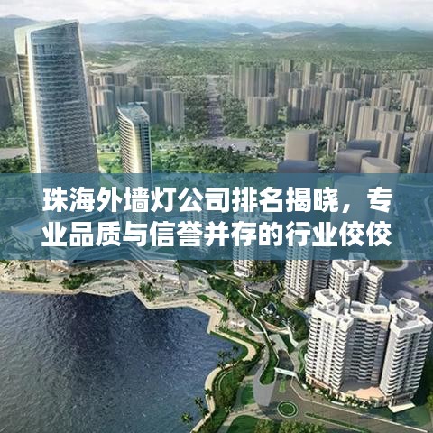 珠海外墙灯公司排名揭晓,专业品质与信誉并存的行业佼佼者