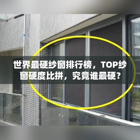 世界最硬纱窗排行榜,TOP纱窗硬度比拼,究竟谁最硬?