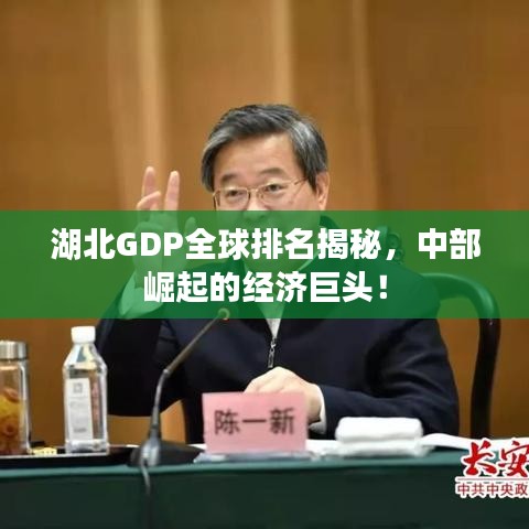 湖北GDP全球排名揭秘,中部崛起的经济巨头!