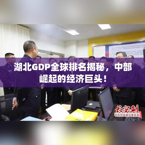 湖北GDP全球排名揭秘,中部崛起的经济巨头!