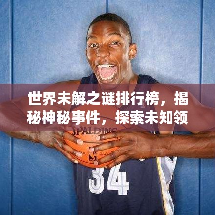 世界未解之谜排行榜,揭秘神秘事件,探索未知领域!