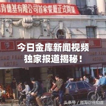 今日金库新闻视频独家报道揭秘!