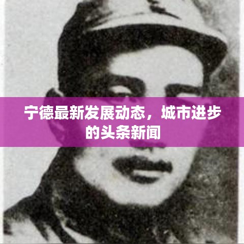 宁德最新发展动态,城市进步的头条新闻