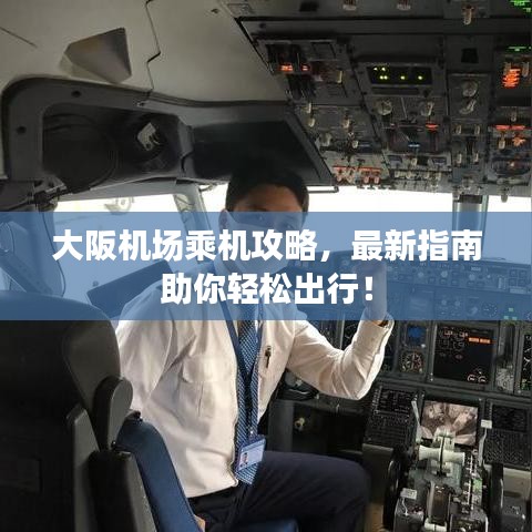 大阪机场乘机攻略，最新指南助你轻松出行！