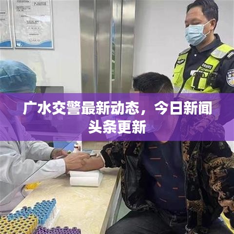 广水交警最新动态,今日新闻头条更新
