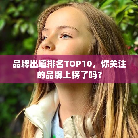 品牌出道排名TOP10,你关注的品牌上榜了吗?