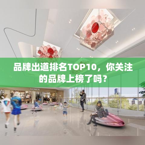 品牌出道排名TOP10,你关注的品牌上榜了吗?