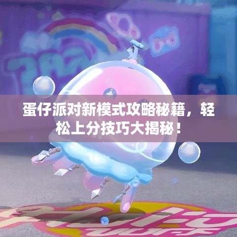 蛋仔派对新模式攻略秘籍，轻松上分技巧大揭秘！