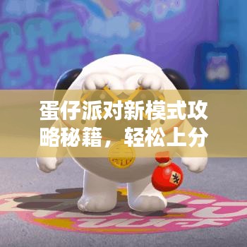 蛋仔派对新模式攻略秘籍,轻松上分技巧大揭秘!