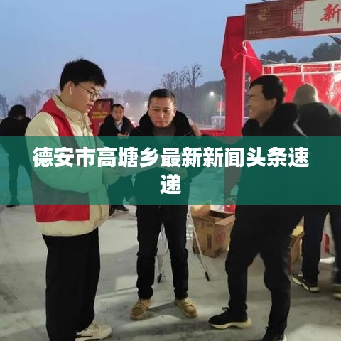 德安市高塘乡最新新闻头条速递