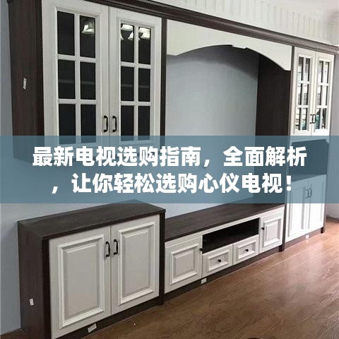 最新电视选购指南,全面解析,让你轻松选购心仪电视!