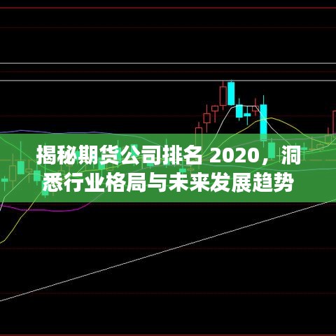 揭秘期货公司排名 2020，洞悉行业格局与未来发展趋势