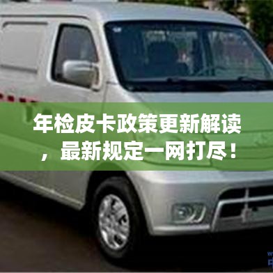 年检皮卡政策更新解读,最新规定一网打尽!