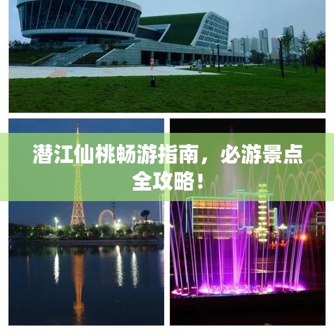潜江仙桃畅游指南,必游景点全攻略!