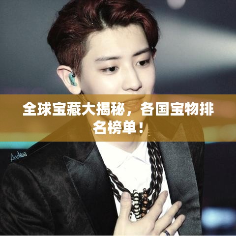 全球宝藏大揭秘,各国宝物排名榜单!