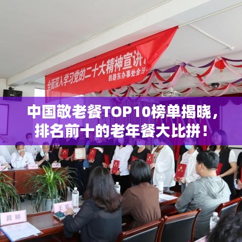 中国敬老餐TOP10榜单揭晓,排名前十的老年餐大比拼!