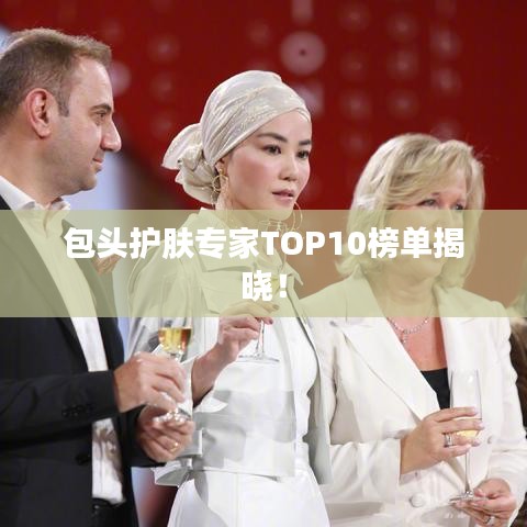 包头护肤专家TOP10榜单揭晓！