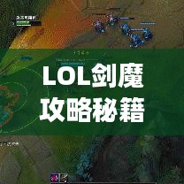 LOL剑魔攻略秘籍,掌握技巧,称霸战场!