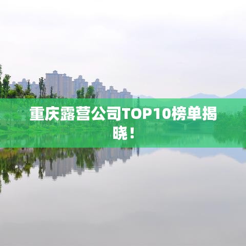 重庆露营公司TOP10榜单揭晓!