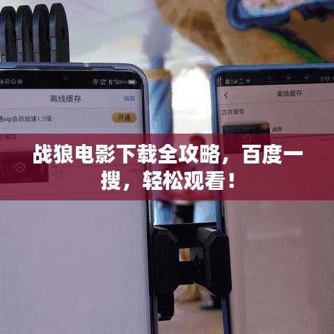 战狼电影下载全攻略，百度一搜，轻松观看！