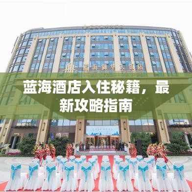 蓝海酒店入住秘籍，最新攻略指南