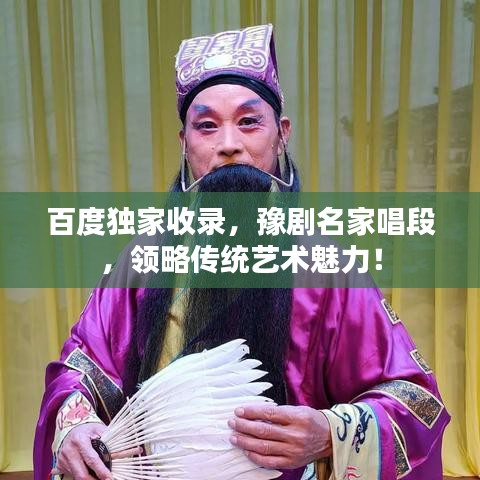 百度独家收录，豫剧名家唱段，领略传统艺术魅力！