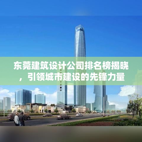 东莞建筑设计公司排名榜揭晓，引领城市建设的先锋力量