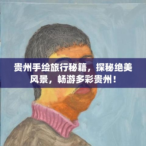 贵州手绘旅行秘籍,探秘绝美风景,畅游多彩贵州!