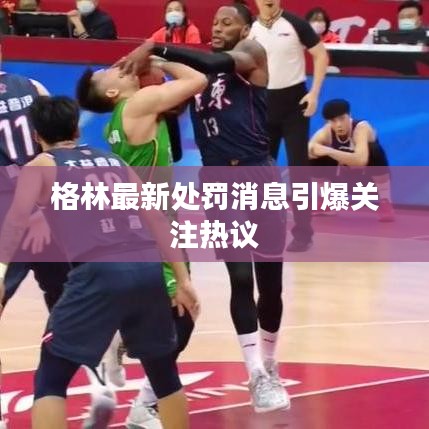 格林最新处罚消息引爆关注热议