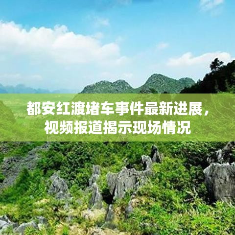 都安红渡堵车事件最新进展,视频报道揭示现场情况