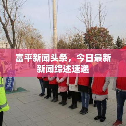 富平新闻头条,今日最新新闻综述速递