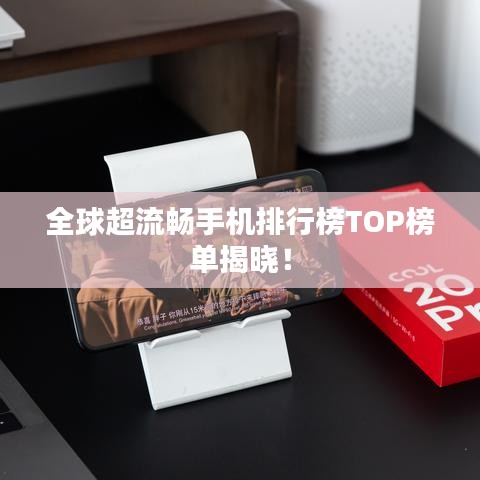 全球超流畅手机排行榜TOP榜单揭晓!