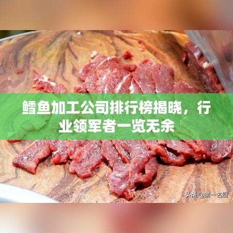 鳕鱼加工公司排行榜揭晓,行业领军者一览无余