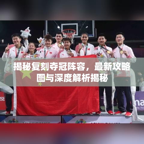 揭秘复刻夺冠阵容，最新攻略图与深度解析揭秘