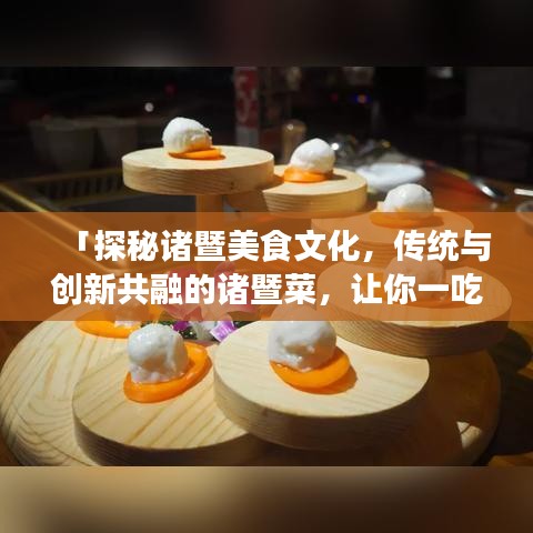 「探秘诸暨美食文化,传统与创新共融的诸暨菜,让你一吃难忘!」