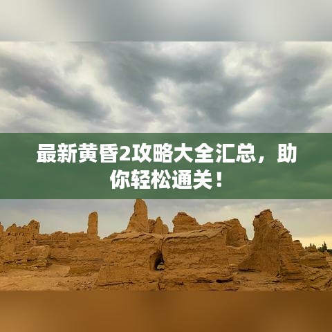 最新黄昏2攻略大全汇总,助你轻松通关!