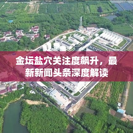 金坛盐穴关注度飙升，最新新闻头条深度解读