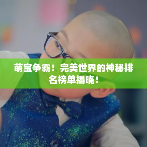 萌宝争霸！完美世界的神秘排名榜单揭晓！