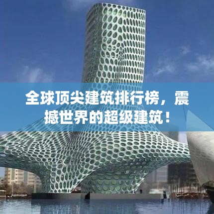 全球顶尖建筑排行榜,震撼世界的超级建筑!