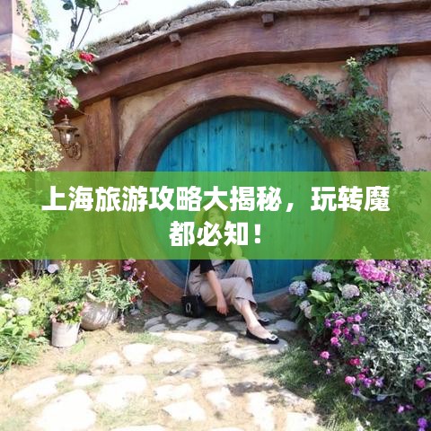 上海旅游攻略大揭秘,玩转魔都必知!