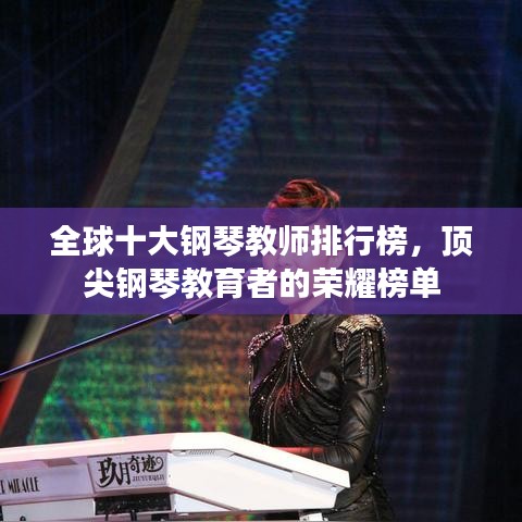 全球十大钢琴教师排行榜,顶尖钢琴教育者的荣耀榜单
